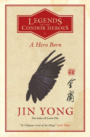 [The Legend of the Condor Heroes 01] • A Hero Born · the Bestselling Chinese Fantasy Phenomenon (Legends of the Condor Heroes 1)